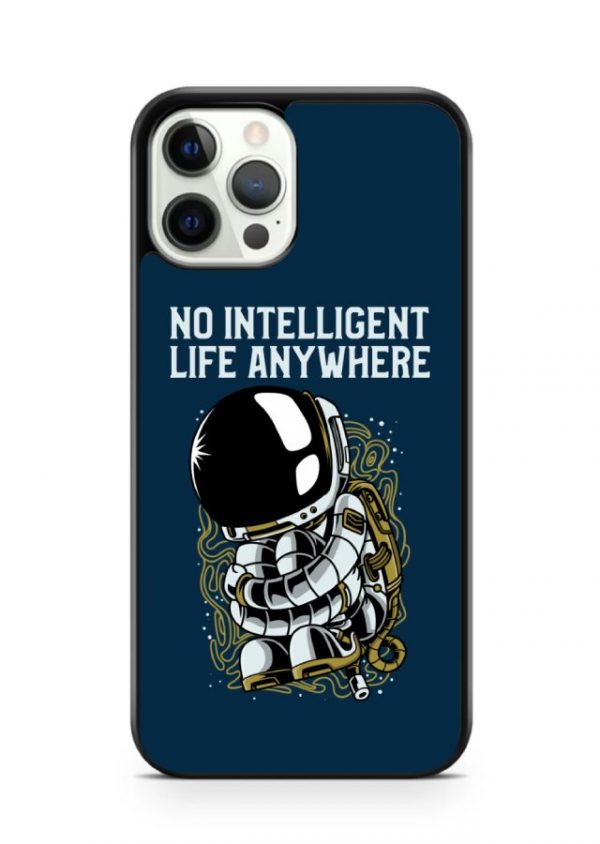 No Intelligent Life anywhere Phone Case