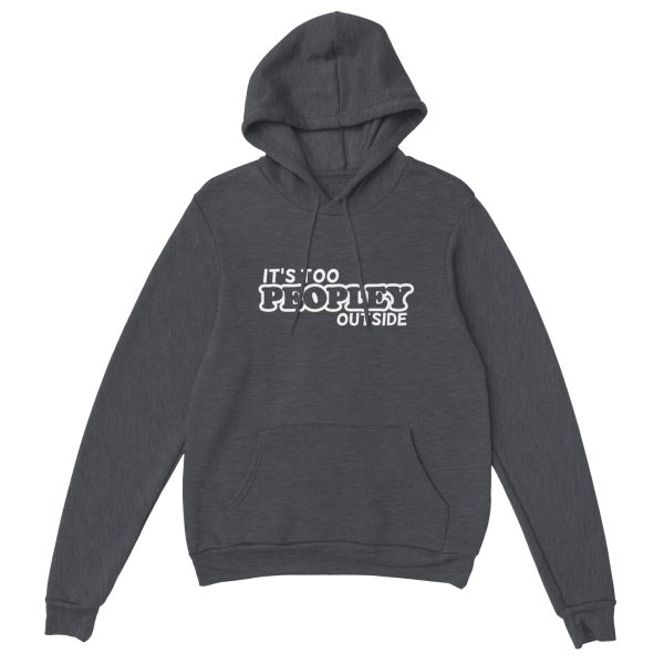 Hoodie with text saying "It's too peopley outside"